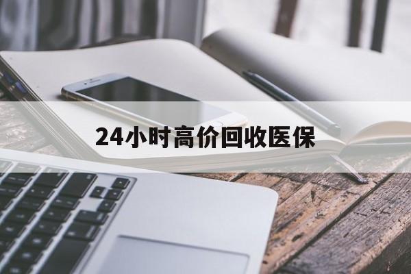 盐城24小时高价回收医保(24小时高价回收医保无锡)