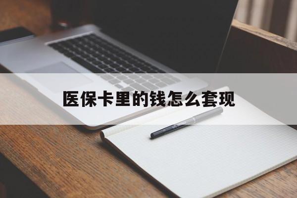 盐城医保卡里的钱怎么套现(医保卡里的钱怎么套现到银行卡)