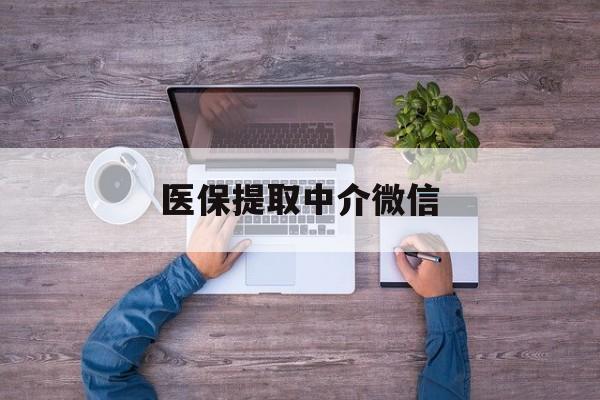 盐城医保提取中介微信(医保提取中介微信大众点评)
